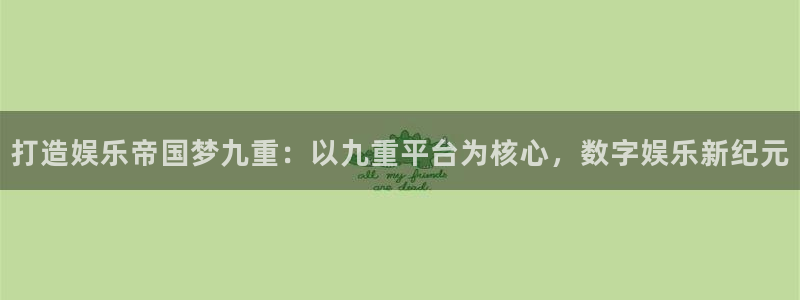 彩虹多多体育官网入口登录：打造娱乐帝国梦九重：以九重平台为核心，数字娱乐新纪元