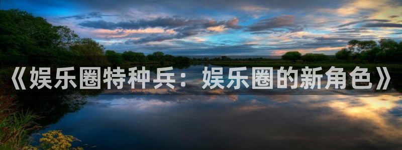 彩虹多多k：《娱乐圈特种兵：娱乐圈的新角色》