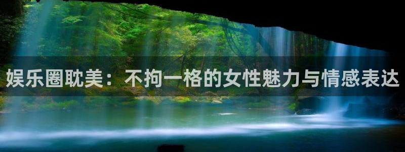 彩虹多多平台开户：娱乐圈耽美：不拘一格的女性魅力与情感表达